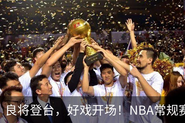 良将登台，好戏开场！NBA常规赛开打，悬念迭生新一季拉开大幕